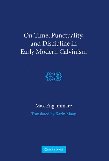 On Time, Punctuality, and Discipline in Early Modern Calvinism 1