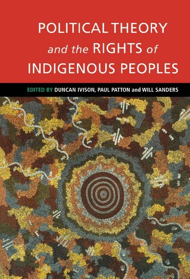 Duncan Ivison, Paul Patton, Will Sanders - Political Theory and the Rights of Indigenous Peoples, Inbunden
