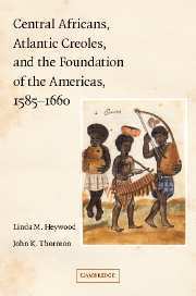 Central Africans, Atlantic Creoles, and the Foundation of the Americas, 1585-1660 1