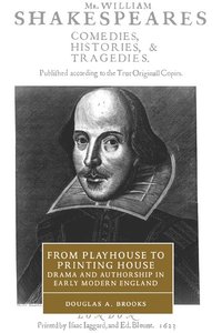 bokomslag From Playhouse to Printing House: Drama and Authorship in Early Modern England
