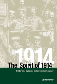 bokomslag The Spirit of 1914: Militarism, Myth, and Mobilization in Germany