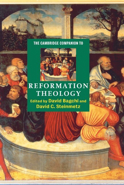 David Bagchi, David C. Steinmetz, David (University of Hull) Bagchi, North Carolina) Steinmetz, David C. (Duke University, David Steinmetz, Bagchi David - The Cambridge Companion to Reformation Theology, Inbunden