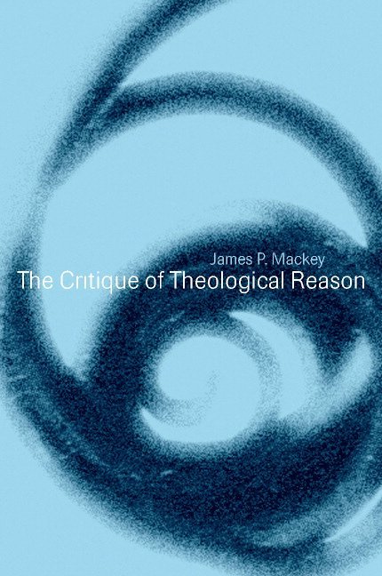 James P. (University of Edinburgh) Mackey, James P. Mackey - The Critique of Theological Reason, Inbunden