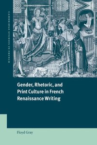 bokomslag Gender, Rhetoric, and Print Culture in French Renaissance Writing