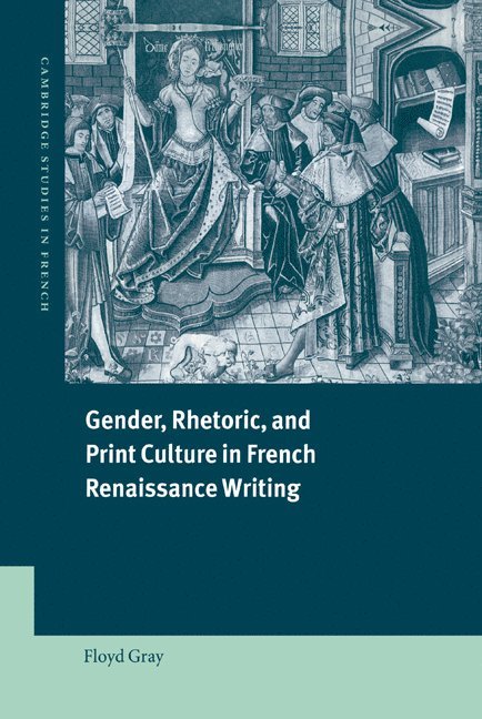 Gender, Rhetoric, and Print Culture in French Renaissance Writing 1