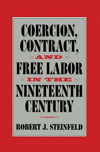 Coercion, Contract, and Free Labor in the Nineteenth Century 1