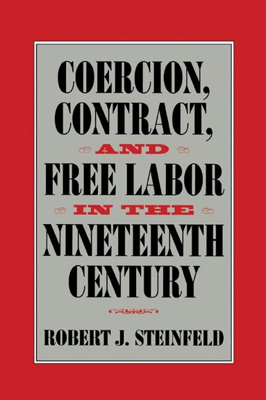 Robert J. Steinfeld, Christopher Tomlins - Coercion, Contract, and Free Labor in the Nineteenth Century, Häftad