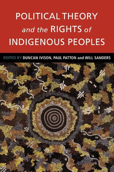 Duncan Ivison, Paul Patton, Will Sanders - Political Theory and the Rights of Indigenous Peoples, Häftad