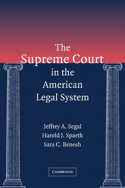 Jeffrey A. (State University of New York) Segal, Harold J. (Michigan State University) Spaeth, Milwaukee) Benesh, Sara C. (Professor, University of Wisconsin, Jeffrey A. Segal, Harold J. Spaeth, Sara C. Benesh - The Supreme Court in the American Legal System, Inbunden