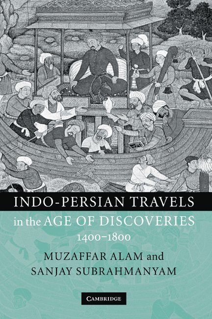 Muzaffar (University of Chicago) Alam, Los Angeles) Subrahmanyam, Sanjay (University of California, Muzaffar Alam, Sanjay Subrahmanyam - Indo-Persian Travels in the Age of Discoveries, 1400–1800, Inbunden