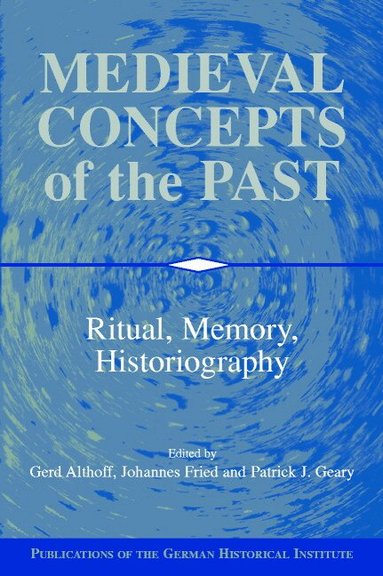 Gerd Althoff, Johannes Fried, Patrick J. Geary - Medieval Concepts of the Past, Inbunden