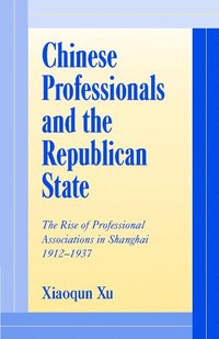 bokomslag Chinese Professionals and the Republican State: The Rise of Professional Associations in Shanghai, 1912 1937