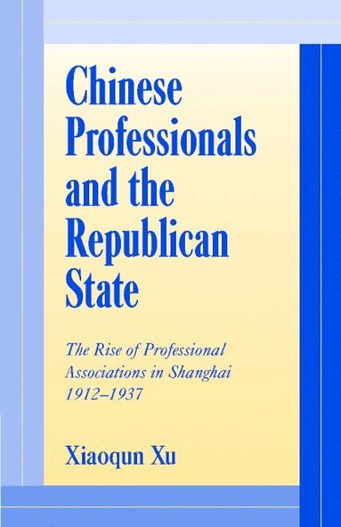 bokomslag Chinese Professionals and the Republican State: The Rise of Professional Associations in Shanghai, 1912 1937