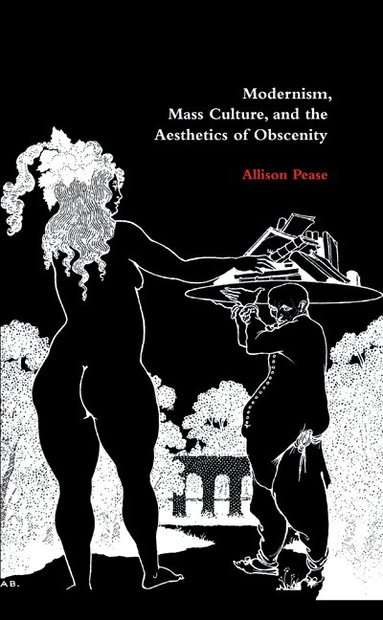 Allison Pease - Modernism, Mass Culture, and the Aesthetics of Obscenity, Inbunden