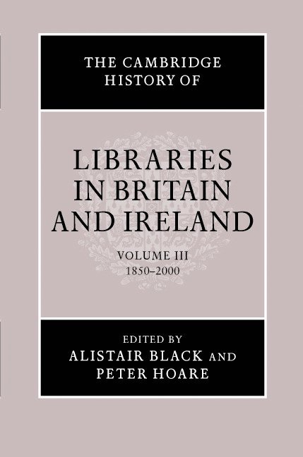 Alistair Black, Peter Hoare - The Cambridge History of Libraries in Britain and Ireland: Volume 3, 1850–2000, Inbunden
