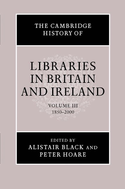 The Cambridge History of Libraries in Britain and Ireland: Volume 3, 1850-2000 1