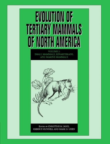 Christine M. Janis, Gregg F. Gunnell, Mark D. Uhen - Evolution of Tertiary Mammals of North America: Volume 2, Small Mammals, Xenarthrans, and Marine Mammals, Inbunden