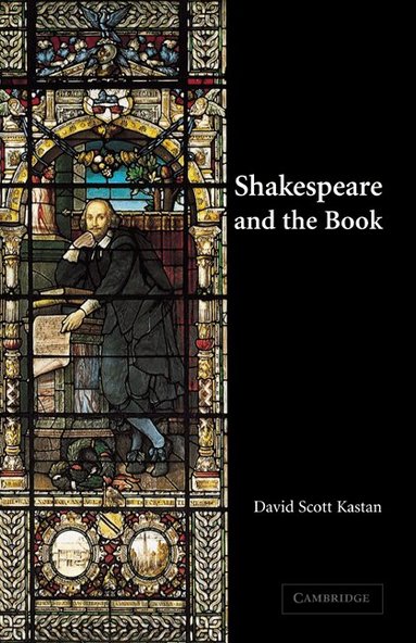 David Scott Kastan - Shakespeare and the Book, Inbunden