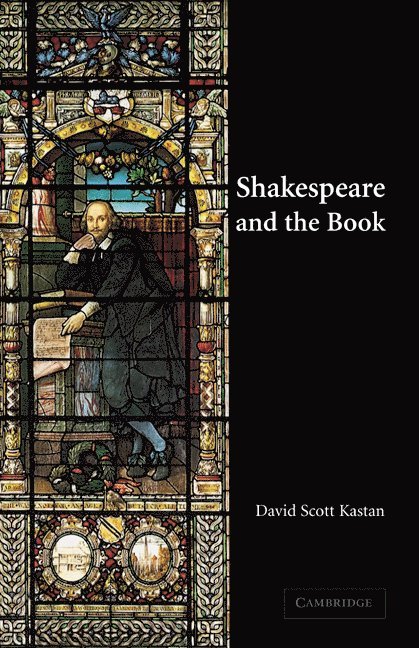 David Scott Kastan, Kastan David Scott - Shakespeare and the Book, Inbunden