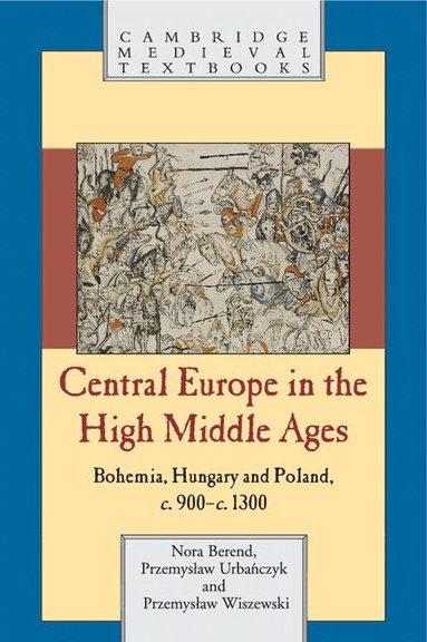 Nora Berend, Przemysław Urbańczyk, Przemysław Wiszewski - Central Europe in the High Middle Ages, Inbunden