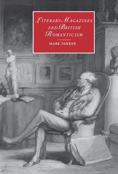 Mark Parker - Literary Magazines and British Romanticism, Inbunden