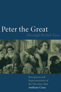 bokomslag Peter the Great Through British Eyes: Perceptions and Representations of the Tsar Since 1698