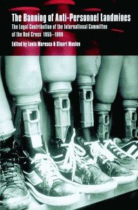 bokomslag The Banning of Anti-Personnel Landmines: The Legal Contribution of the International Committee of the Red Cross 1955 1999