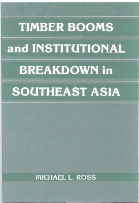 Timber Booms and Institutional Breakdown in Southeast Asia 1