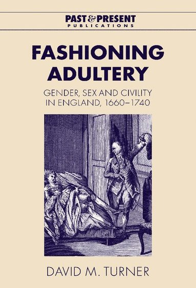 bokomslag Fashioning Adultery: Gender, Sex and Civility in England, 1660 1740