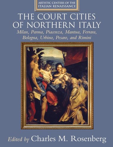 Charles M. Rosenberg - The Court Cities of Northern Italy, Inbunden