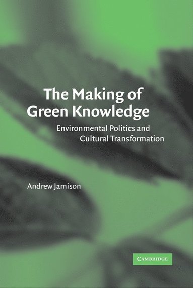 bokomslag The Making of Green Knowledge: Environmental Politics and Cultural Transformation