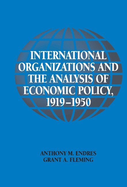 Anthony M. Endres, Grant A. Fleming, Craufurd Goodwin - International Organizations and the Analysis of Economic Policy, 1919 1950, Inbunden