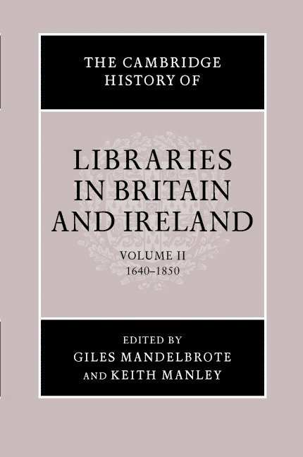 The Cambridge History of Libraries in Britain and Ireland: Volume 2, 1640-1850 1