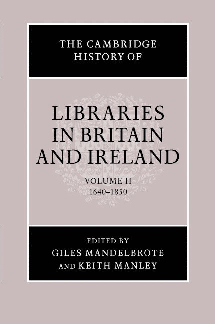 London) Mandelbrote, Giles (British Library, K. A. (University of London) Manley, Giles Mandelbrote, K. A. Manley - The Cambridge History of Libraries in Britain and Ireland: Volume 2, 1640–1850, Inbunden