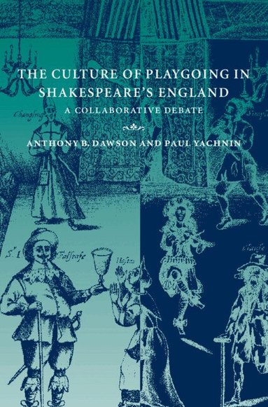 Anthony B. Dawson, Paul Yachnin - The Culture of Playgoing in Shakespeare's England, Inbunden