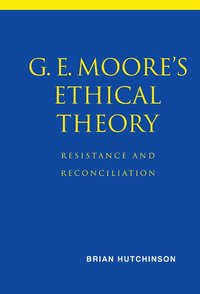 bokomslag G. E. Moore's Ethical Theory: Resistance and Reconciliation