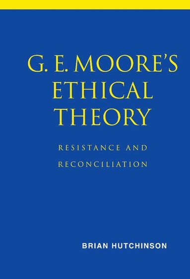 bokomslag G. E. Moore's Ethical Theory: Resistance and Reconciliation
