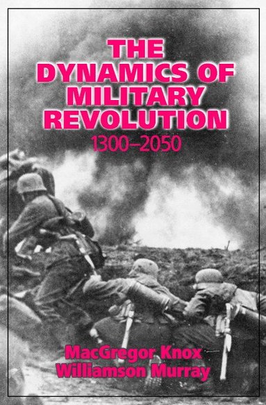 MacGregor Knox, Williamson Murray - The Dynamics of Military Revolution, 1300-2050, Inbunden