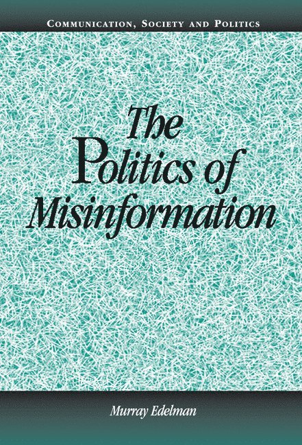 Madison) Edelman, Murray (University of Wisconsin, Murray Edelman - The Politics of Misinformation, Inbunden