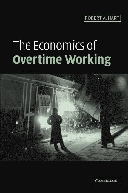 Robert A. Hart, Robert A. (University of Stirling) Hart, Robert. A Hart - The Economics of Overtime Working, Inbunden