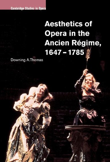 Downing A. Thomas - Aesthetics of Opera in the Ancien Régime, 1647-1785, Inbunden