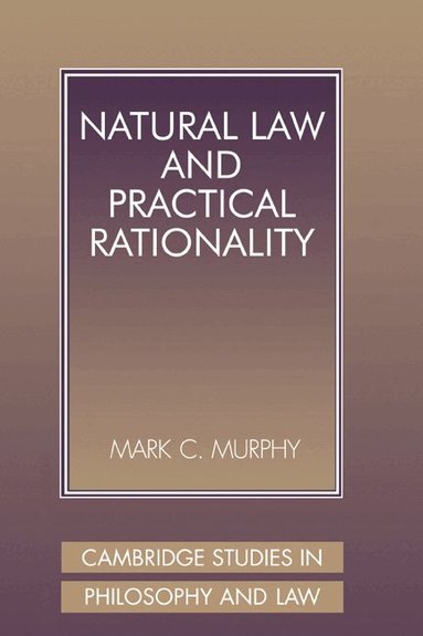 Mark C. Murphy - Natural Law and Practical Rationality, Inbunden