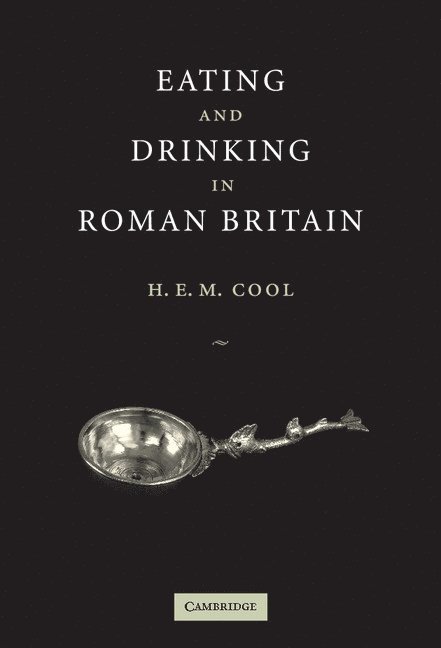 H. E. M. Cool - Eating and Drinking in Roman Britain, Inbunden