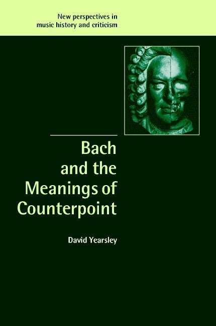 New York) Yearsley, David (Cornell University, David Gaynor Yearsley - Bach and the Meanings of Counterpoint, Inbunden