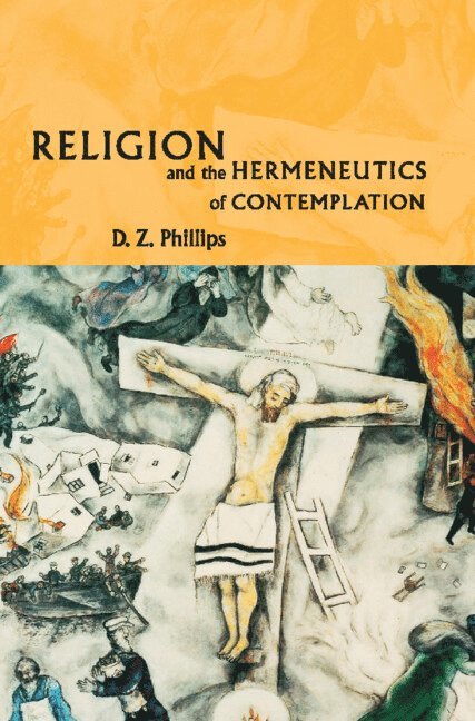 D. Z. Phillips, Swansea) Phillips, D. Z. (University of Wales - Religion and the Hermeneutics of Contemplation, Inbunden