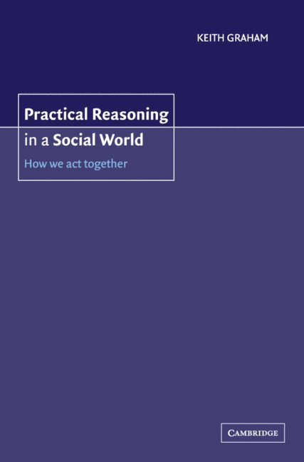 Keith (University of Bristol) Graham, Keith Graham - Practical Reasoning in a Social World, Inbunden