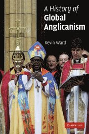 Kevin Ward - A History of Global Anglicanism, Inbunden