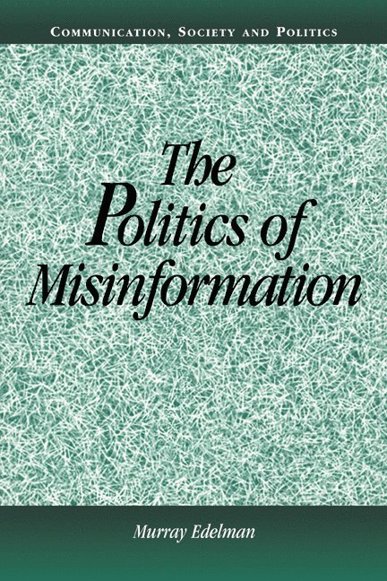 Madison) Edelman, Murray (University of Wisconsin, Murray Edelman, W. Lance Bennett, Robert M. Entman - The Politics of Misinformation, Häftad