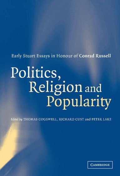 Thomas Cogswell, Richard Cust, Peter Lake - Politics, Religion and Popularity in Early Stuart Britain, Inbunden