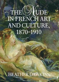 bokomslag The Nude in French Art and Culture, 1870-1910